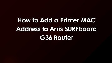 How to Add a Printer MAC Address to Arris SURFboard G36 Router