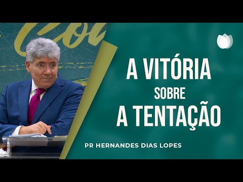 A Vitória sobre a Tentação | Pr. Hernandes Dias Lopes