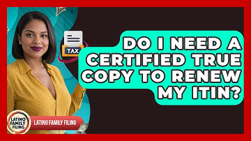 Do I Need A Certified True Copy To Renew My ITIN? - Latino Family Filing