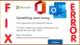Fix Error Code 135011 Microsoft Something Went Wrong Your Organization Has Disabled This Device 365