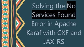 Solving the No Services Found Error in Apache Karaf with CXF and JAX-RS