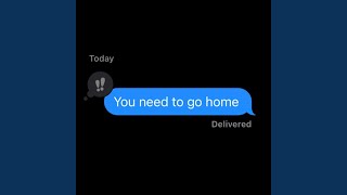 You Need To Go Home