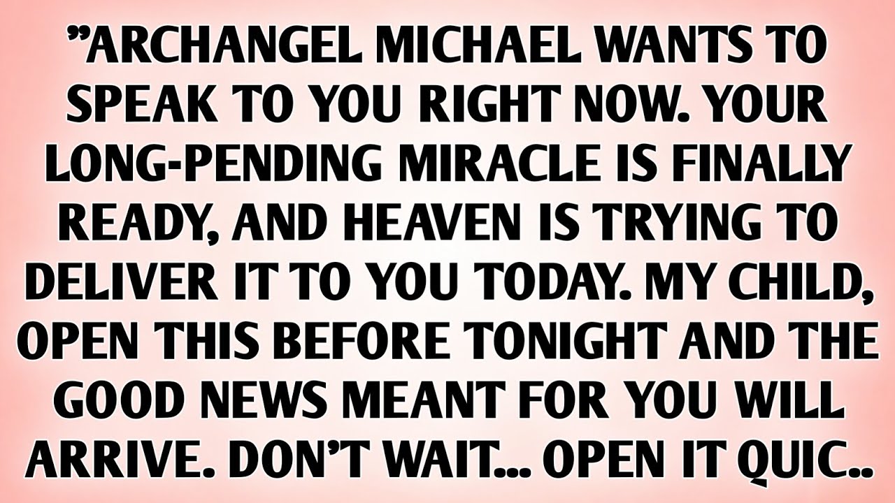 ARCHANGEL MICHAEL WANTS TO SPEAK TO YOU RIGHT NOW. YOUR LONG-PENDING MIRACLE IS FINALLY READY...
