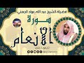 سورة الأنعام لفضيلة الشيخ عبد الله عواد الجهني