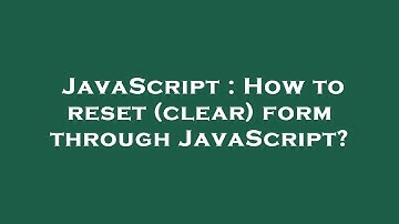 JavaScript : How to reset (clear) form through JavaScript?
