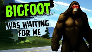 The Bigfoot Was Waiting For Her