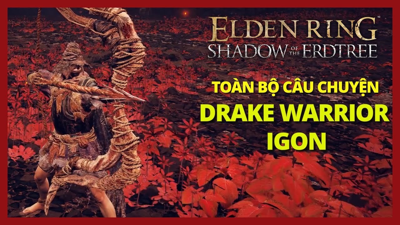 Toàn bộ câu chuyện Drake Warrior Igon | Elden Ring Shadow Of The Erdtree