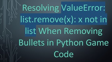 Resolving ValueError: list.remove(x): x not in list When Removing Bullets in Python Game Code