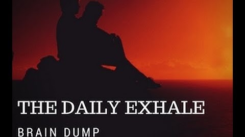 The Daily Exhale: Brain Dump