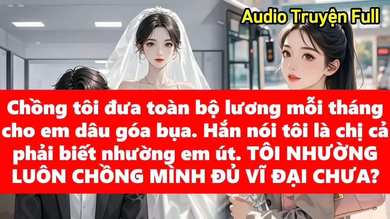 Mỗi tháng đưa hết lương cho em dâu còn bảo tôi phải biết điều tôi mỉm cười rồi nhường luôn cả chồng