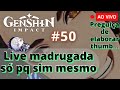 Livezinha de madrugada só pq sim mesmo - Genshin Impact #50