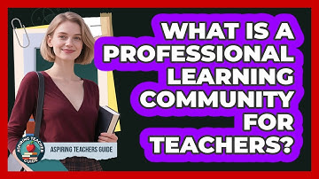 What Is A Professional Learning Community For Teachers? - Aspiring Teacher Guide