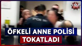 Öfkeli Annenin Polise Tokatı Pahalıya Patladı Star Ana Haber
