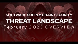 Software Supply Chain Security Threat Landscape February 2023 Overview