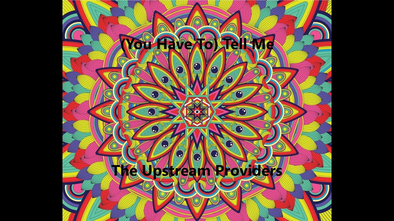 Watch (You Have To) Tell Me - The Upstream Providers on YouTube Watch (You Have To) Tell Me - The Upstream Providers on YouTube