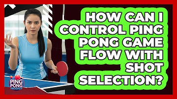 How Can I Control Ping Pong Game Flow With Shot Selection? - Ping Pong Prodigy
