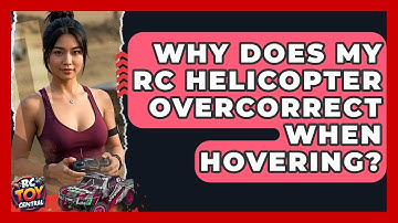 Why Does My RC Helicopter Overcorrect When Hovering? - RC Toy Central