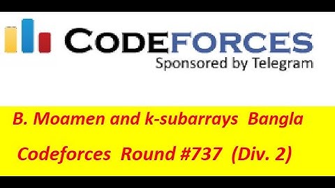 B. Moamen and k-subarrays ( Bangla || বাংলা ) || Codeforces Round #737 (Div. 2) || #rionmahmud