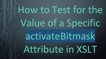 How to Test for the Value of a Specific activateBitmask Attribute in XSLT