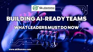 Building AI-Ready Teams: What Leaders Must Do Now