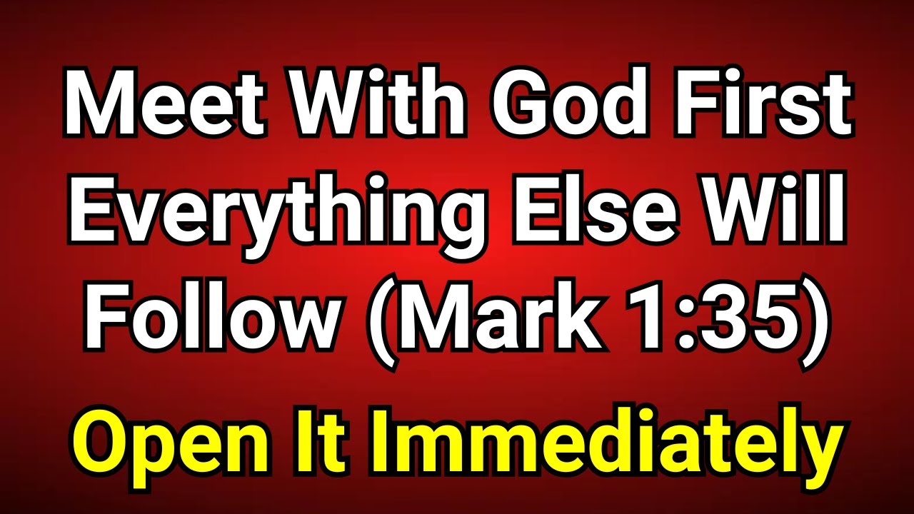 Meet With God First—Everything Else Will Follow (Mark 