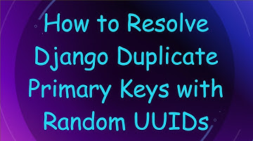 How to Resolve Django Duplicate Primary Keys with Random UUIDs