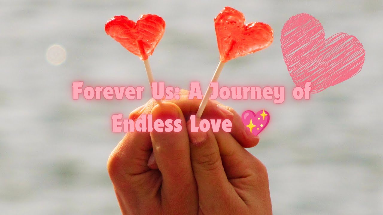 Forever Us A Journey of Endless Love 💖 YouTube