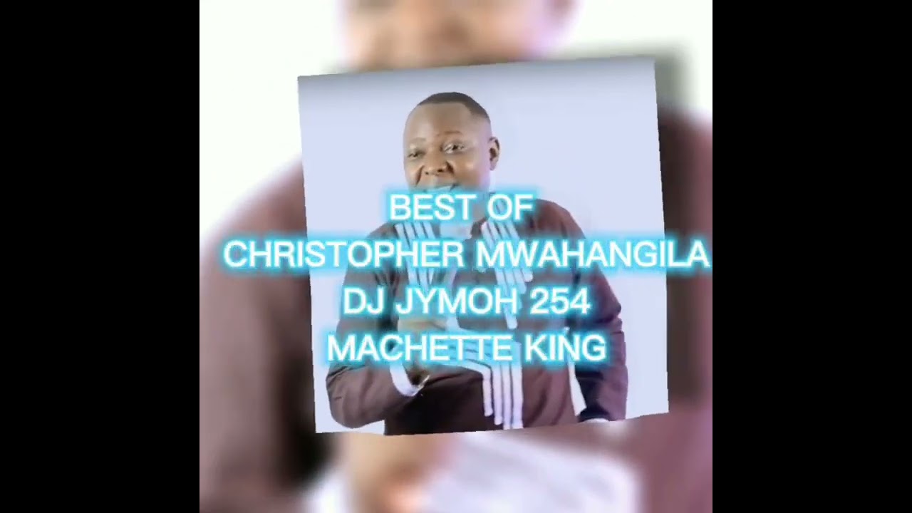 BEST OF CHRISTOPHER MWAHANGILA 2023 🔥  DJ JYMOH 254 THE REAL MACHETTE KING