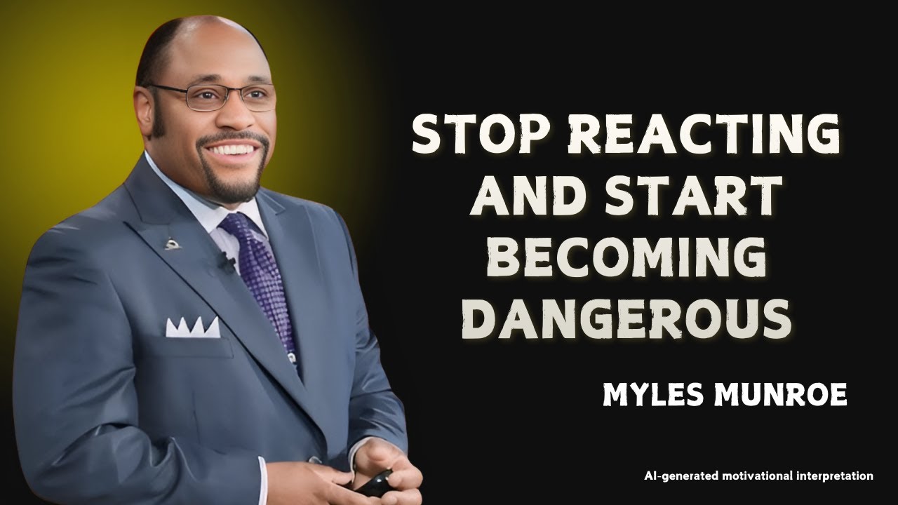 STOP REACTING AND START BECOMING DANGEROUS - MOTIVATIONAL SPEECH INSPIRE BY MYLES MUNROE