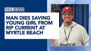Man dies saving young girl from rip current at Myrtle Beach