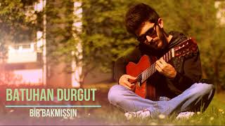 Batuhan Durgut - Bir Bakmışsın