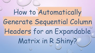 How to Automatically Generate Sequential Column Headers for an Expandable Matrix in R Shiny?