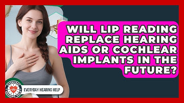 Will Lip Reading Replace Hearing Aids or Cochlear Implants in the Future?