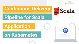 Continuous Delivery Pipeline for Scala Application on Kubernetes | XenonStack