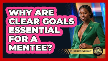 Why Are Clear Goals Essential For A Mentee? - College Dropout Millionaire