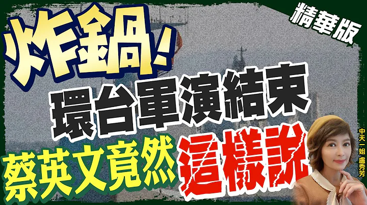 【盧秀芳辣晚報】炸鍋! 環台軍演結束 蔡英文竟然"這樣說"@CtiNews  精華版 - 天天要聞