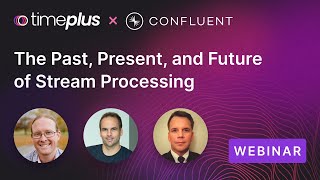 Webinar | The Past, Present, and Future of Stream Processing | Timeplus x Confluent