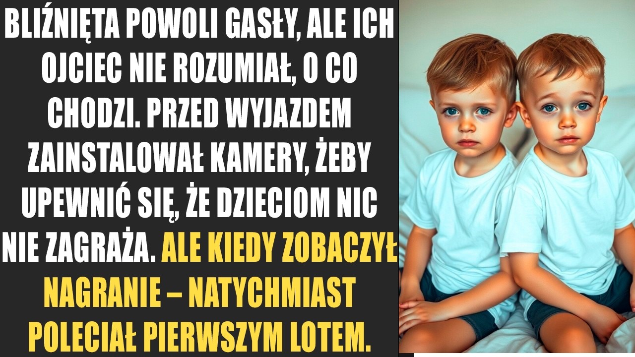 Bliźnięta powoli gasły, ale ich ojciec nie rozumiał, o co chodzi. Przed wyjazdem zainstalował kamery