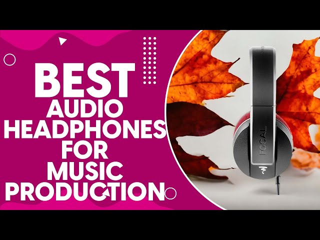 Best Audio Headphones For Music Production in 2024: Top Picks and Expert Reviews class=