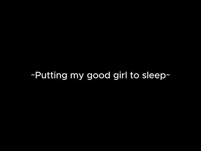 Putting my good girl to sleep [m4f] [ASMR] [praise] [headpats] [headrubs] [sleepaid]