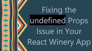 Fixing the undefined Props Issue in Your React Winery App