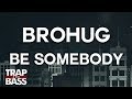 BROHUG - Be Somebody