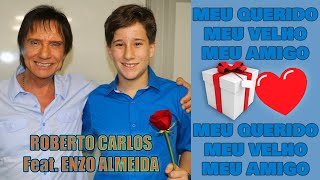ROBERTO CARLOS Feat. ENZO ALMEIDA - MEU QUERIDO, MEU VELHO, MEU AMIGO "Homenagem ao Dia dos Pais" 4k