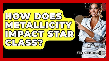 How Does Metallicity Impact Star Class? - Physics Frontier