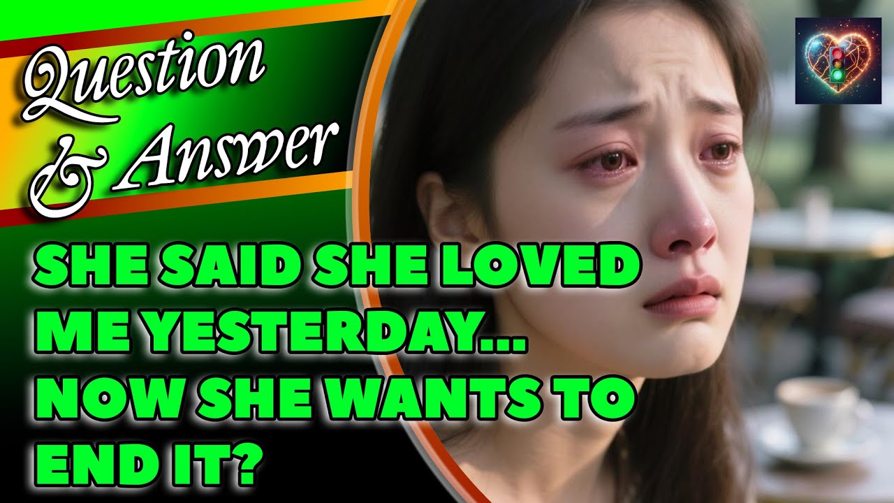 She Said She Loved Me Yesterday... Now She Wants to End It
