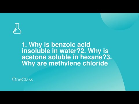1 बेंजोइक एसिड पानी में अघुलनशील क्यों है? 2 एसीटोन हेक्सेन में क्यों घुलनशील है? 3 मेथिलीन सी क्यों हैं