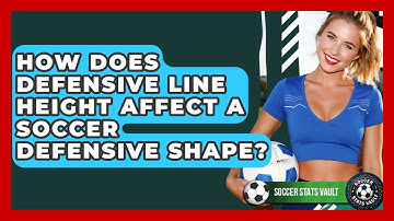 How Does Defensive Line Height Affect A Soccer Defensive Shape? - Soccer Stats Vault