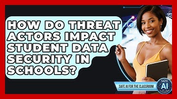 How Do Threat Actors Impact Student Data Security In Schools? - Safe AI for The Classroom