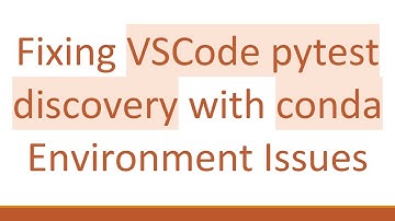 Fixing VSCode pytest discovery with conda Environment Issues
