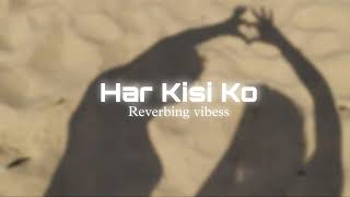 Har Kisi Ko Slowed Reverbed Reverbing Vibess
